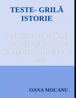 TESTE-GRILÃ ISTORIE. Admitere la Academia de Poliție și Școala de Agenți de Penitenciare Tg. Ocna - ebook online